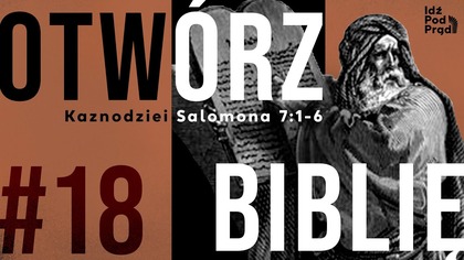 OTWÓRZ BIBLIĘ #18 | Kaznodziei Salomona 7:1-6