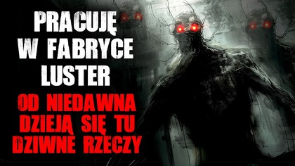 Pracuję w fabryce luster.  Od niedawna dzieją się tu dziwne rzeczy...