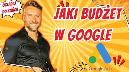 Jak ustalić budżet na Google Ads? (koszt kampanii i pozyskania klienta)