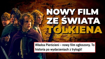 WŁADCA PIERŚCIENI POWRACA! Nowy film ze świata Tolkiena i historia po wydarzeniach z trylogii