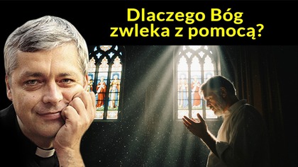 Dlaczego Bóg zwleka z pomocą?