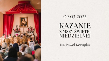 Kazanie 09. 03. 2025 | Ksiądz Paweł Korupka
