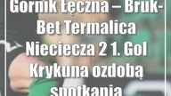 Górnik Łęczna  Bruk-Bet Termalica Nieciecza 2:1.  Gol Krykuna ozdobą spotkania