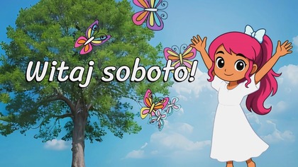 Witaj soboto!  Przyjaci&oacute;łko miła! 