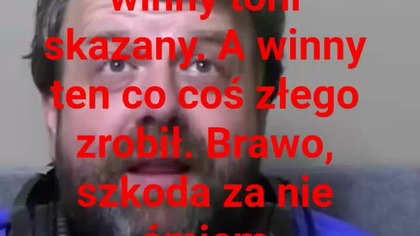 Panie Krzysztofie Woźniak... no wreszcie nie zrównuje pan słów winny i uznany za winnego.