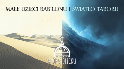 Małe dzieci Babilonu i światło Taboru | II Niedziela Wielkiego Postu | ks.  dr Krzysztof J.  Gryz