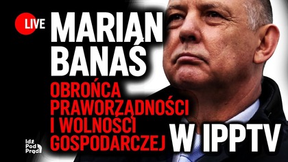Marian Banaś - obrońca praworządności i wolności gospodarczej - w IPP TV