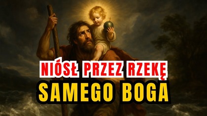 Dźwigał Dzieciątko Jezus przez rzekę - św.  Krzysztof (24 października)