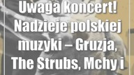 Uwaga koncert! Nadzieje polskiej muzyki  Gruzja, The Strubs, Mchy i Porosty