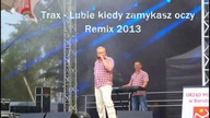 Trax - Lubie kiedy Zamykasz Oczy (Remix 2013)