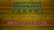 Politycznie Niepoprawny Jaromi - Świnia Plus Blues