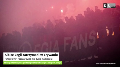 Kibice Legii zatrzymani w Erywaniu.  Wojskowi rozczarowali nie tylko na boisku [KS Sport]