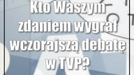 Kto Waszym zdaniem wygrał wczorajszą debatę w TVP?