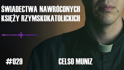 #029 Świadectwa nawróconych księży rzymskokatolickich  Celso Muniz #chwe
