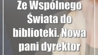Ze Wspólnego Świata do biblioteki.  Nowa pani dyrektor