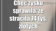 Chęć zysku sprawiła, że straciła 74 tys.  złotych
