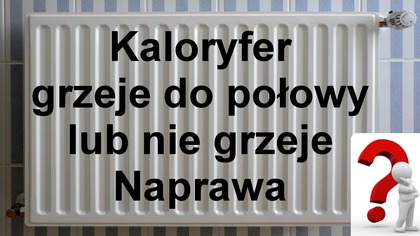 Kaloryfer nie grzeje lub tylko do połowy - Naprawa