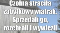 Czołna straciła zabytkowy wiatrak.  Sprzedali go, rozebrali i wywieźli