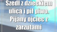 Lublin: Szedł z dzieckiem ulicą i pił piwo.  Pijany ojciec z zarzutami