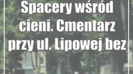 Spacery wśród cieni.  Cmentarz przy ul.  Lipowej bez tajemnic