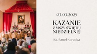 Kazanie 03. 03. 2025 | Ksiądz Paweł Korupka