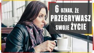 6 oznak tego, że przegrywasz swoje życie