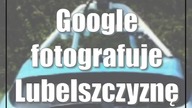 Google fotografuje Lubelszczyznę