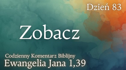 Zobacz | Ewangelia Jana 1,39 | Komentarz wers po wersie | Fabian Błaszkiewicz