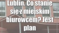 Lublin.  Co stanie się z miejskim biurowcem? Jest plan
