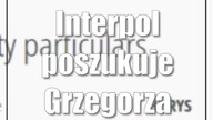 Interpol poszukuje Grzegorza Borysa