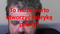 panie Krzysztofie Woźniak to może warto otworzyć fabrykę peletu?