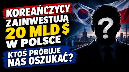 Koreańczycy zainwestują 20 MLD $ w Polsce | Ktoś próbuje nas oszukać?