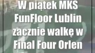 W piątek MKS FunFloor Lublin zacznie walkę w Final Four Orlen Pucharu Polski