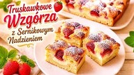 Ciasto Truskawkowe Wzgórza z serowym nadzieniem  hit każdego lata! 