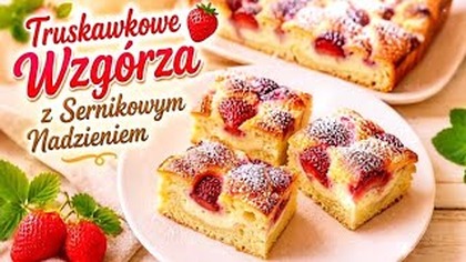 Ciasto Truskawkowe Wzgórza z serowym nadzieniem  hit każdego lata! 