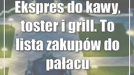 Ekspres do kawy, toster i grill.  To lista zakupów do pałacu