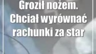 Groził nożem.  Chciał wyrównać rachunki za stare czasy