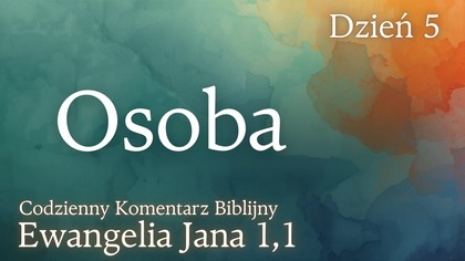 Osoba | Ewangelia Jana 1,1 | Komentarz wers po wersie | Fabian Błaszkiewicz