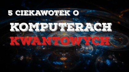 5 CIEKAWOSTEK KOMPUTER KWANTOWY