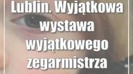 Lublin.  Wyjątkowa wystawa wyjątkowego zegarmistrza