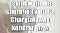 Zaśpiewają dla chorego Tymona.  Charytatywny koncert już w niedzielę