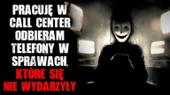 Pracuję w Call Center.  Odbieram telefony w sprawach, które się nie wydarzyły - CreepyPasta