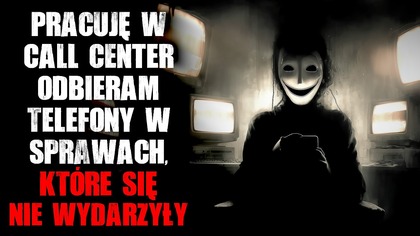 Pracuję w Call Center.  Odbieram telefony w sprawach, które się nie wydarzyły - CreepyPasta