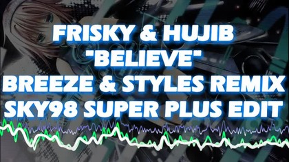 {NIGHTCORE/UK HARDCORE} BREEZE&STYLES - Believe (SKY98 Super+ Edit)