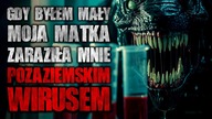 Gdy byłem mały, moja matka zaraziła mnie pozaziemskim wirusem - Reddit CreepyPasta [Lektor PL]