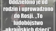 Oddzielono je od rodzin i uprowadzono do Rosji.  To ludobójstwo ukraińskich dzieci