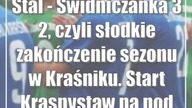 Stal - Świdniczanka 3:2, czyli słodkie zakończenie sezonu w Kraśniku.  Start Krasnystaw na podium