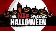 Jak NIE spędzać HALLOWEEN