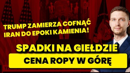 IRAN wróci do epoki kamienia.  Spadki na giełdzie.  Cena ropy rośnie.  Orędzie Donalda Trumpa