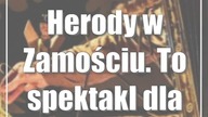 Herody w Zamościu.  To spektakl dla całej rodziny